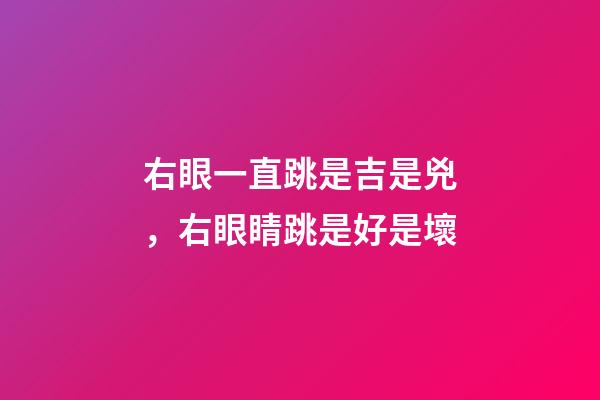 右眼一直跳是吉是兇，右眼睛跳是好是壞