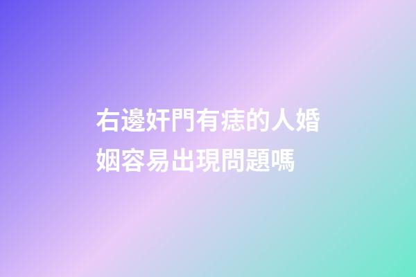右邊奸門有痣的人婚姻容易出現問題嗎
