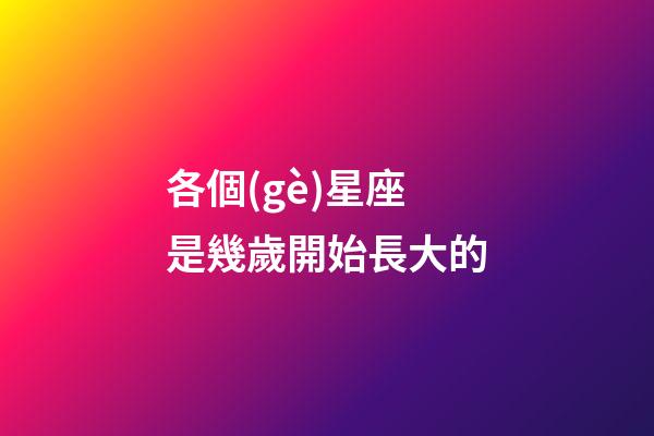各個(gè)星座是幾歲開始長大的-第1張-星座運(yùn)勢-玄機(jī)派