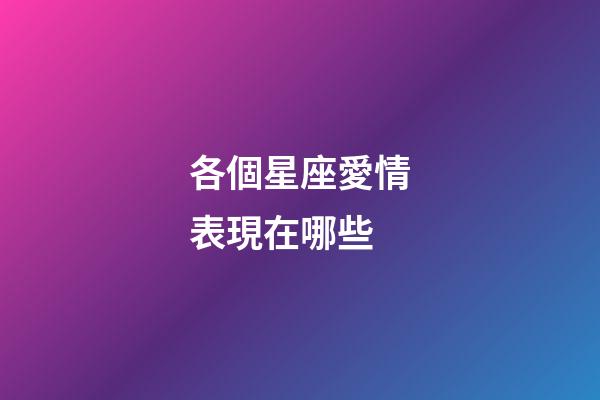 各個星座愛情表現在哪些-第1張-星座運勢-玄機派