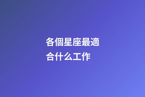 各個星座最適合什么工作-第1張-星座運勢-玄機派