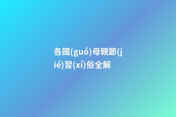 各國(guó)母親節(jié)習(xí)俗全解