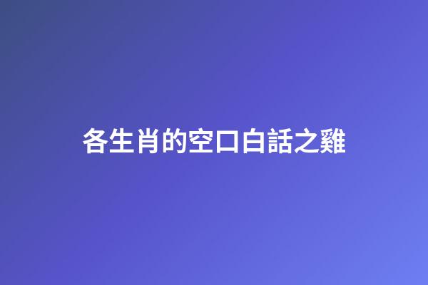 各生肖的空口白話之雞