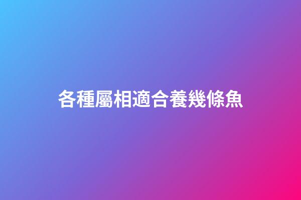 各種屬相適合養幾條魚