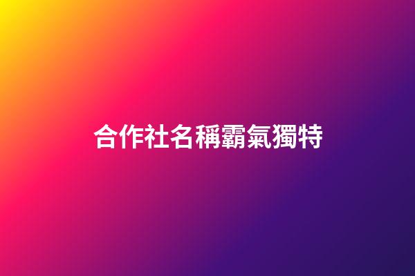合作社名稱霸氣獨特