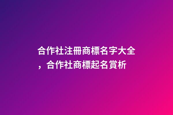 合作社注冊商標名字大全，合作社商標起名賞析-第1張-商標起名-玄機派