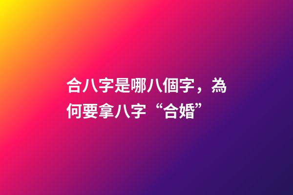 合八字是哪八個字，為何要拿八字“合婚”-第1張-觀點-玄機派