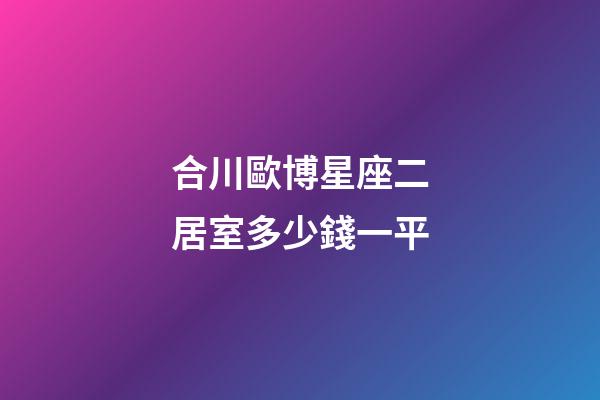 合川歐博星座二居室多少錢一平-第1張-星座運(yùn)勢-玄機(jī)派