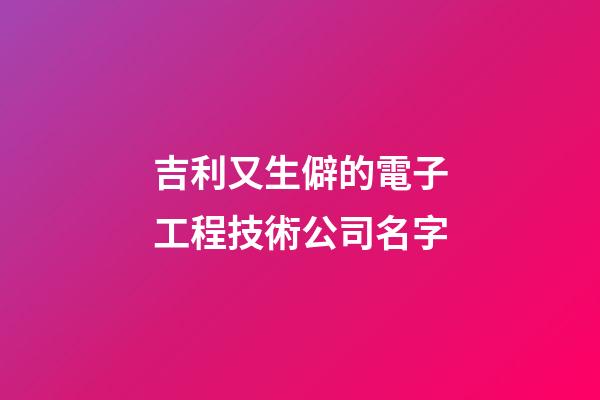 吉利又生僻的電子工程技術公司名字-第1張-公司起名-玄機派