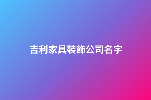 吉利家具裝飾公司名字-第1張-公司起名-玄機派