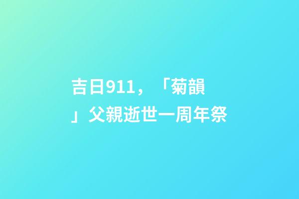 吉日911，「菊韻」父親逝世一周年祭-第1張-觀點-玄機派