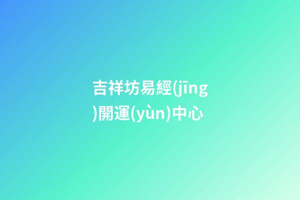 吉祥坊易經(jīng)開運(yùn)中心