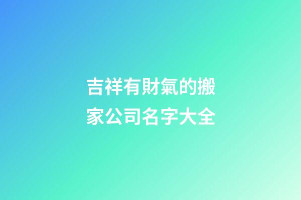 吉祥有財氣的搬家公司名字大全