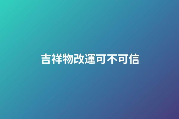 吉祥物改運可不可信