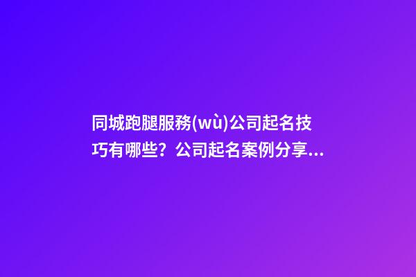 同城跑腿服務(wù)公司起名技巧有哪些？公司起名案例分享！-第1張-公司起名-玄機(jī)派