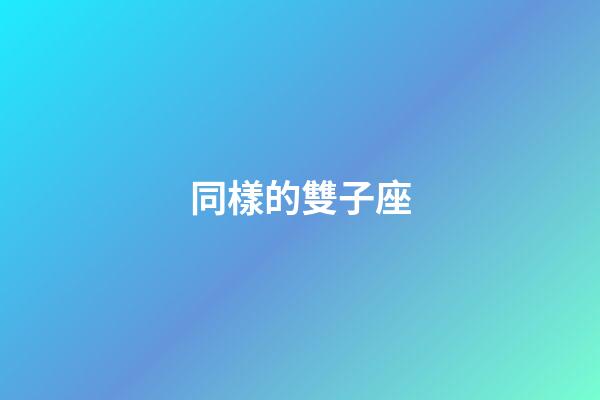 同樣的雙子座-第1張-星座運勢-玄機派
