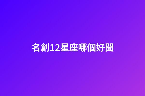 名創12星座哪個好聞-第1張-星座運勢-玄機派