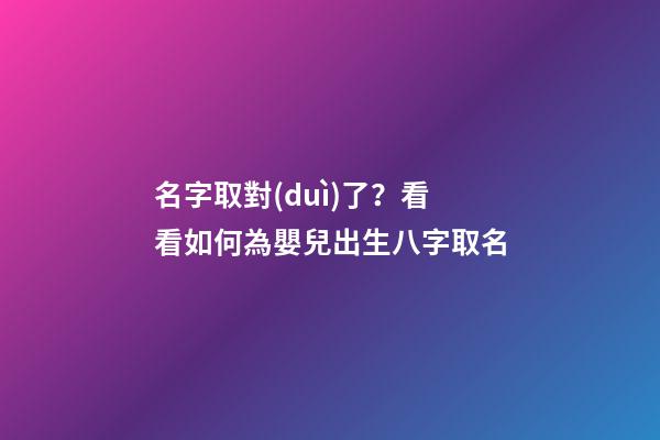 名字取對(duì)了？看看如何為嬰兒出生八字取名
