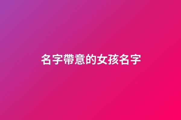 名字帶意的女孩名字(取名帶意字)-第1張-女孩起名-玄機(jī)派