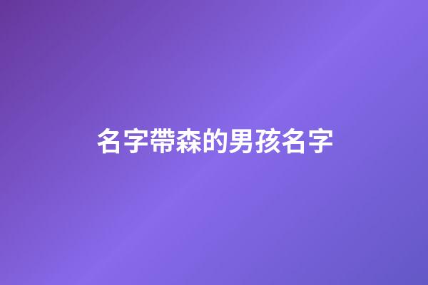 名字帶森的男孩名字(帶森字的寶寶名字)-第1張-男孩起名-玄機(jī)派