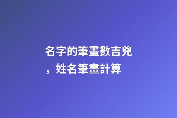 名字的筆畫數吉兇，姓名筆畫計算