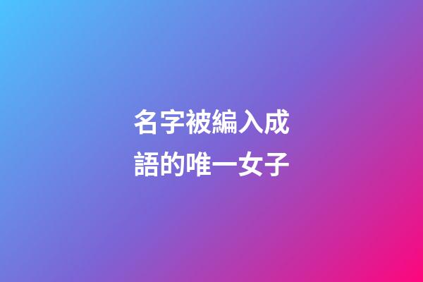 名字被編入成語的唯一女子