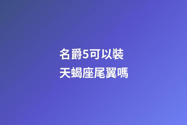 名爵5可以裝天蝎座尾翼嗎-第1張-星座運勢-玄機派