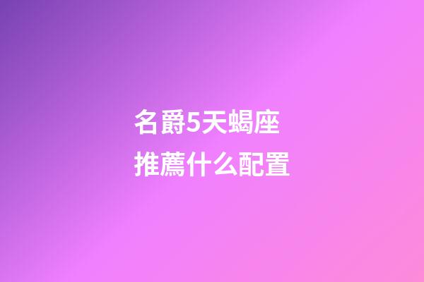 名爵5天蝎座推薦什么配置-第1張-星座運勢-玄機派