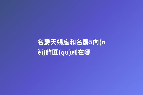 名爵天蝎座和名爵5內(nèi)飾區(qū)別在哪