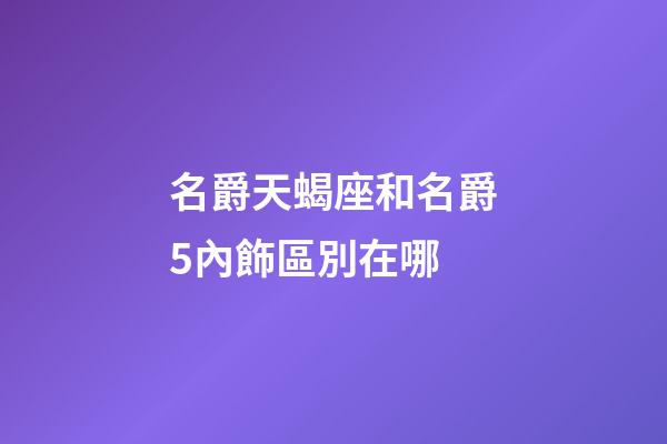 名爵天蝎座和名爵5內飾區別在哪-第1張-星座運勢-玄機派
