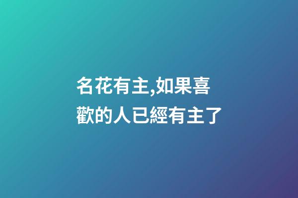 名花有主,如果喜歡的人已經有主了-第1張-觀點-玄機派