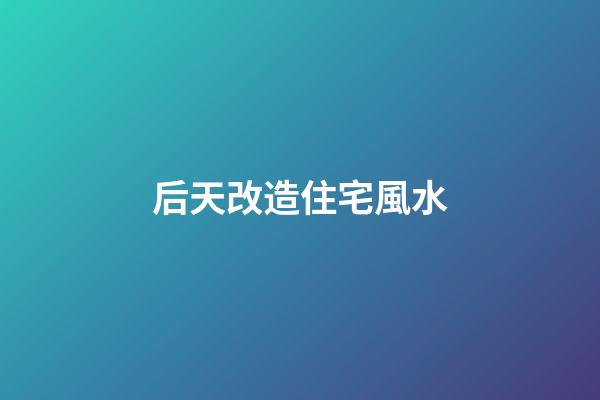 后天改造住宅風水