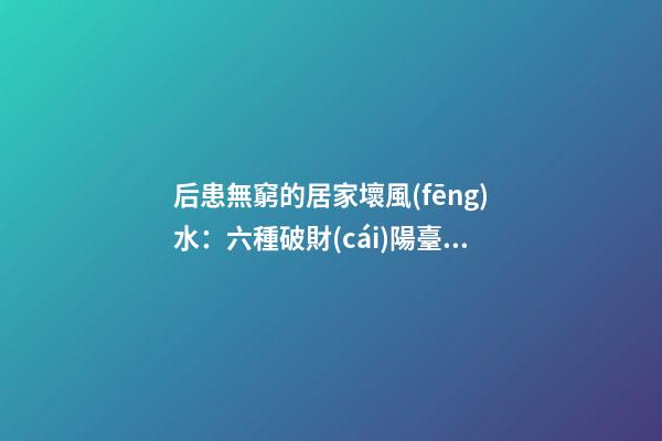 后患無窮的居家壞風(fēng)水：六種破財(cái)陽臺(tái)