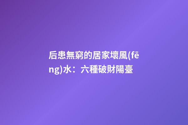 后患無窮的居家壞風(fēng)水：六種破財陽臺