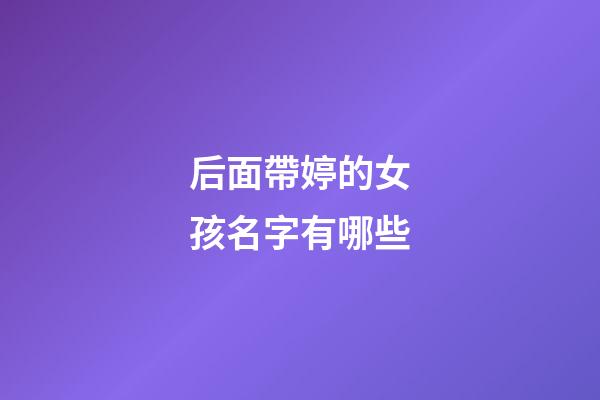 后面帶婷的女孩名字有哪些(婷后面字好聽的名字)-第1張-女孩起名-玄機派