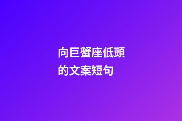 向巨蟹座低頭的文案短句-第1張-星座運勢-玄機派