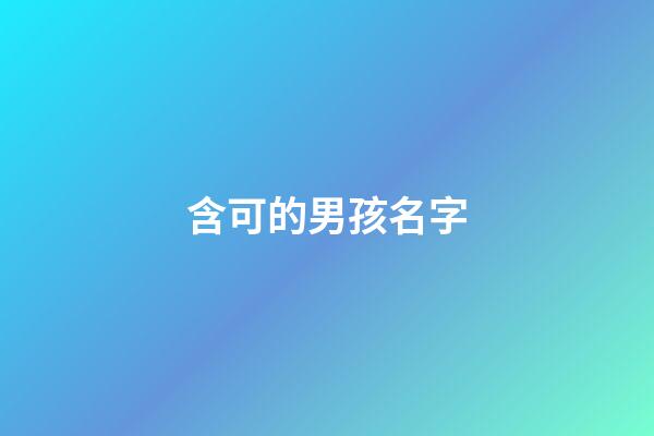 含可的男孩名字(含可的男孩名字大全)-第1張-男孩起名-玄機派