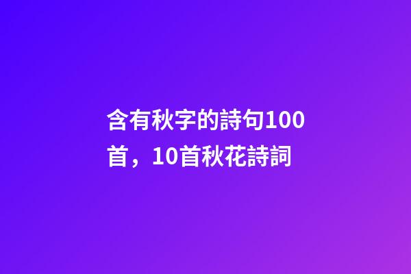 含有秋字的詩句100首，10首秋花詩詞-第1張-觀點(diǎn)-玄機(jī)派