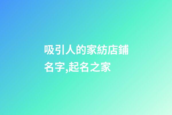 吸引人的家紡店鋪名字,起名之家-第1張-店鋪起名-玄機派