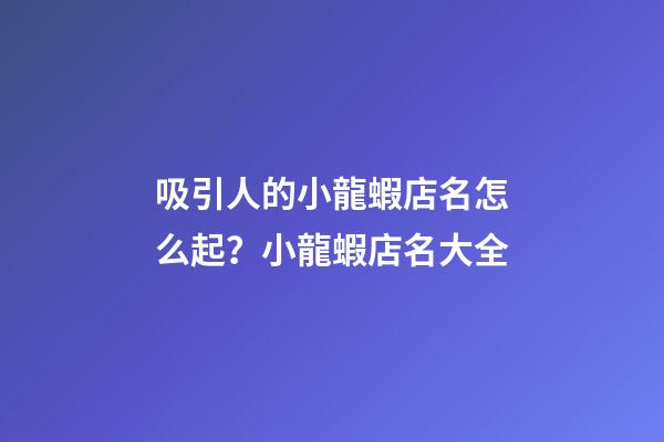 吸引人的小龍蝦店名怎么起？小龍蝦店名大全-第1張-店鋪起名-玄機(jī)派