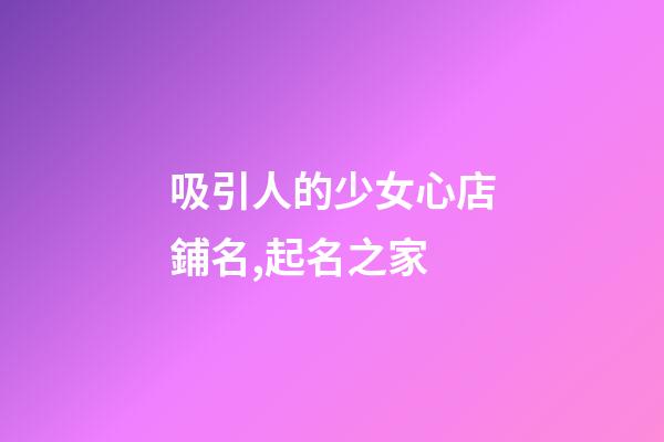 吸引人的少女心店鋪名,起名之家-第1張-店鋪起名-玄機派