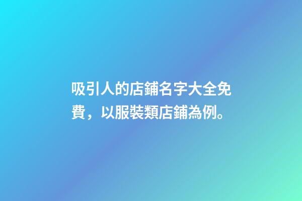 吸引人的店鋪名字大全免費，以服裝類店鋪為例。-第1張-店鋪起名-玄機派