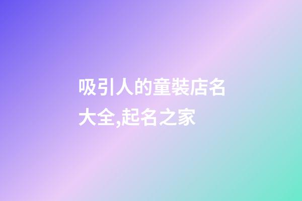吸引人的童裝店名大全,起名之家-第1張-店鋪起名-玄機派