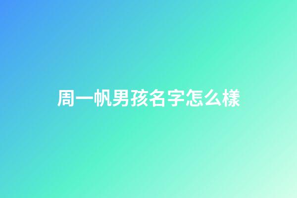 周一帆男孩名字怎么樣(周一帆男孩名字怎么樣好聽嗎)-第1張-男孩起名-玄機派