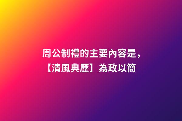 周公制禮的主要內容是，【清風典歷】為政以簡-第1張-觀點-玄機派