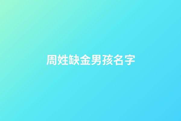 周姓缺金男孩名字(姓周男孩缺水缺金可以取哪些名)-第1張-男孩起名-玄機派