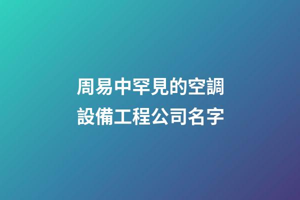 周易中罕見的空調設備工程公司名字-第1張-公司起名-玄機派
