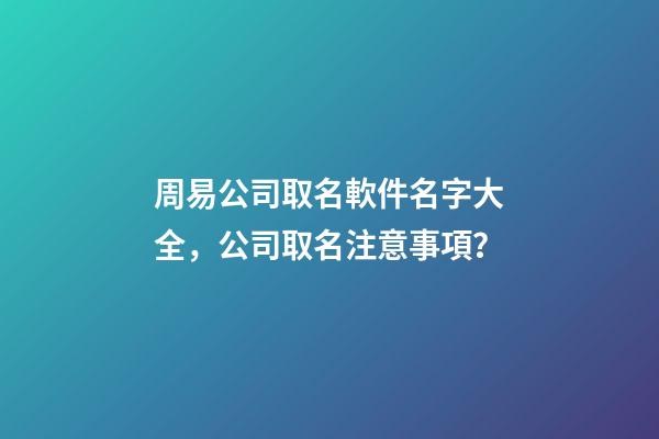 周易公司取名軟件名字大全，公司取名注意事項？-第1張-公司起名-玄機派