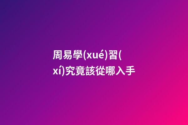 周易學(xué)習(xí)究竟該從哪入手?