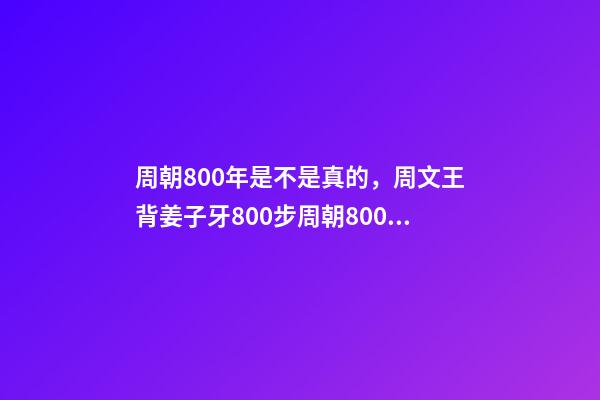 周朝800年是不是真的，周文王背姜子牙800步周朝800年-第1張-觀點-玄機派